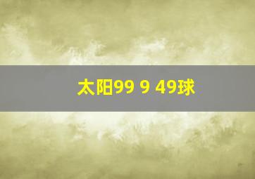 太阳99 9 49球